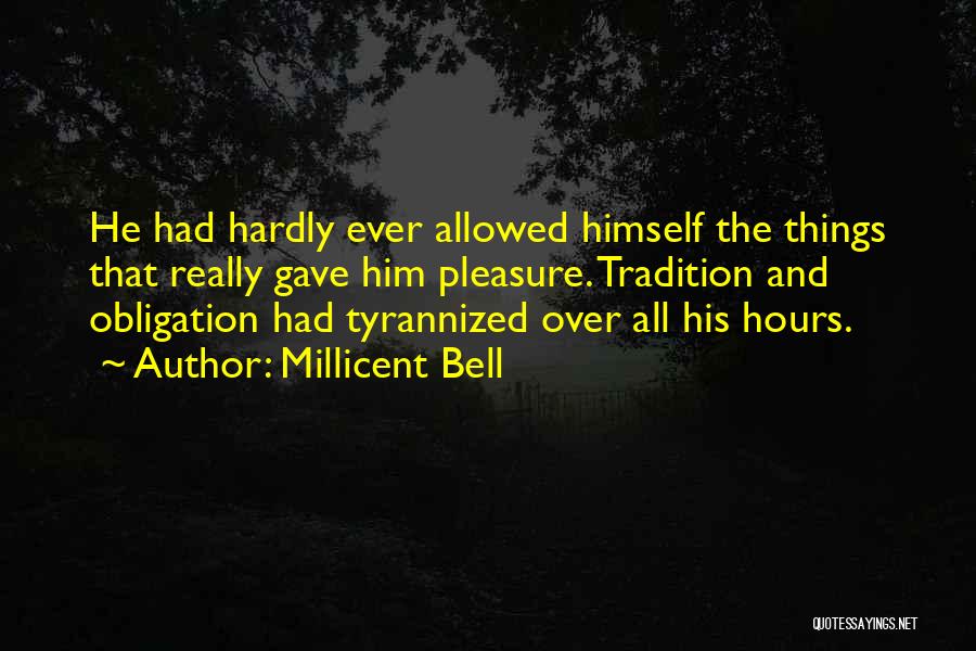 Millicent Bell Quotes: He Had Hardly Ever Allowed Himself The Things That Really Gave Him Pleasure. Tradition And Obligation Had Tyrannized Over All