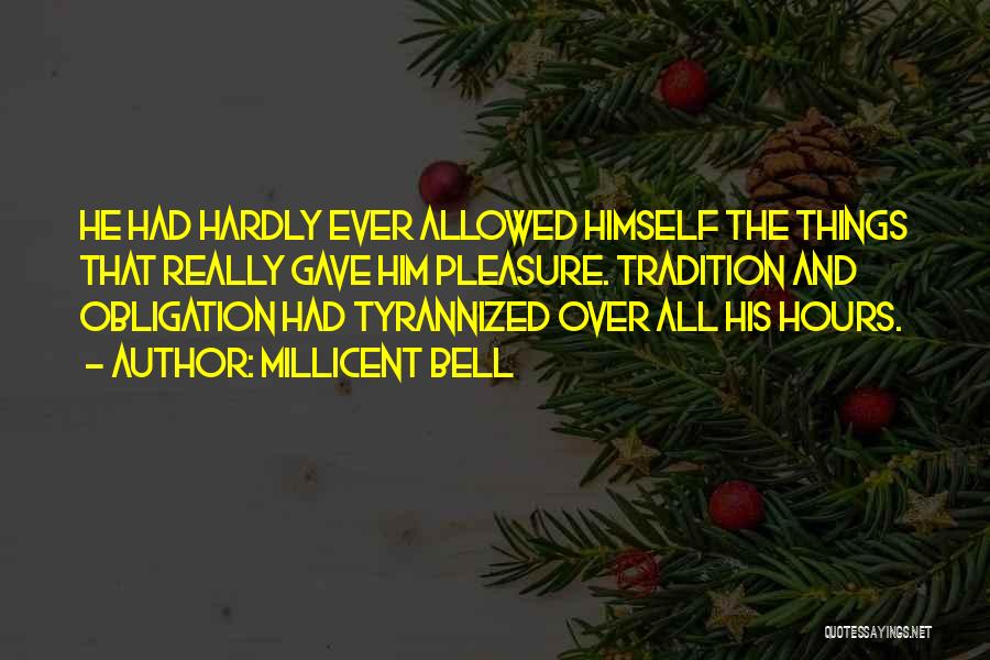 Millicent Bell Quotes: He Had Hardly Ever Allowed Himself The Things That Really Gave Him Pleasure. Tradition And Obligation Had Tyrannized Over All