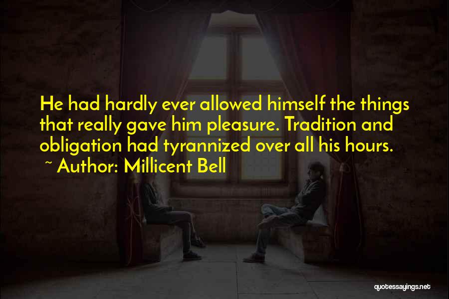 Millicent Bell Quotes: He Had Hardly Ever Allowed Himself The Things That Really Gave Him Pleasure. Tradition And Obligation Had Tyrannized Over All