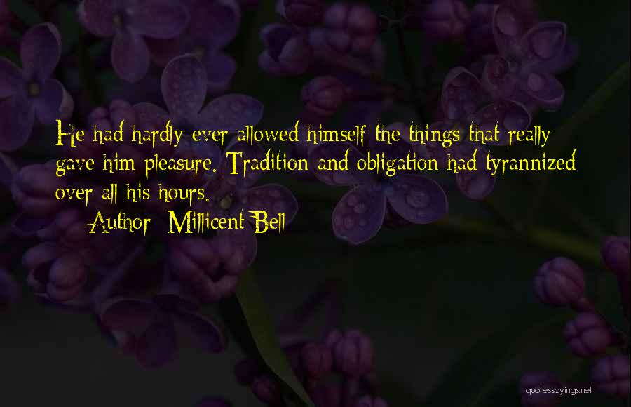 Millicent Bell Quotes: He Had Hardly Ever Allowed Himself The Things That Really Gave Him Pleasure. Tradition And Obligation Had Tyrannized Over All