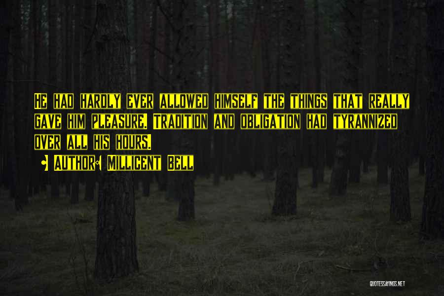 Millicent Bell Quotes: He Had Hardly Ever Allowed Himself The Things That Really Gave Him Pleasure. Tradition And Obligation Had Tyrannized Over All