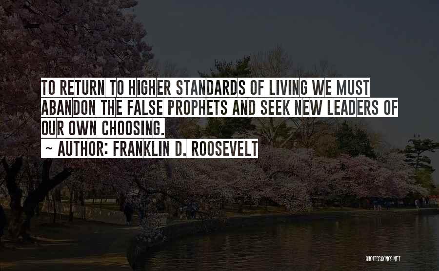 Franklin D. Roosevelt Quotes: To Return To Higher Standards Of Living We Must Abandon The False Prophets And Seek New Leaders Of Our Own
