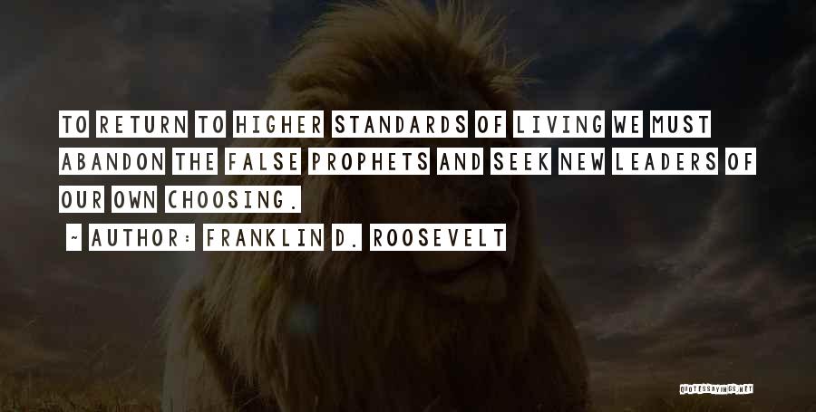 Franklin D. Roosevelt Quotes: To Return To Higher Standards Of Living We Must Abandon The False Prophets And Seek New Leaders Of Our Own