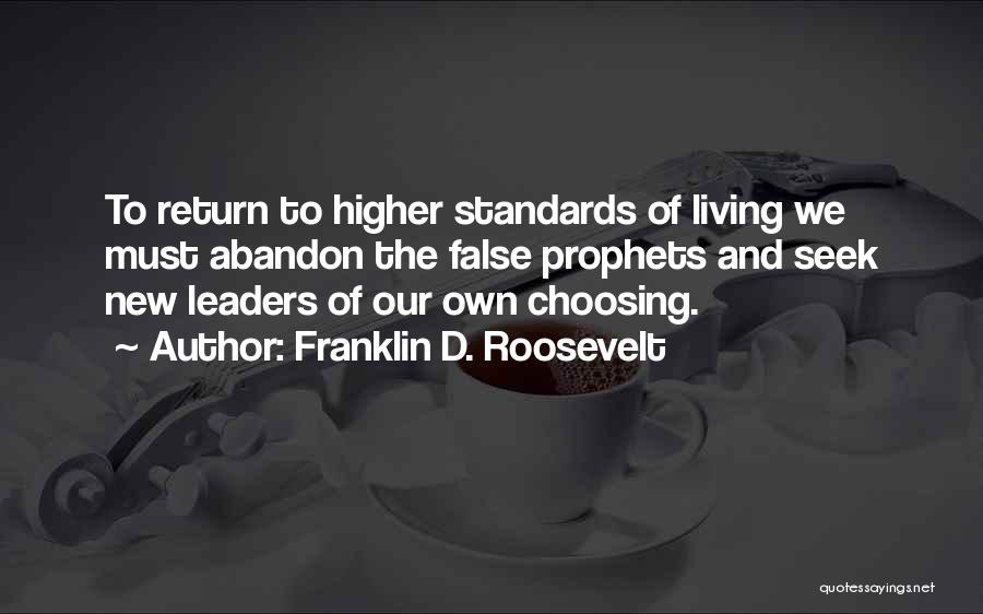 Franklin D. Roosevelt Quotes: To Return To Higher Standards Of Living We Must Abandon The False Prophets And Seek New Leaders Of Our Own