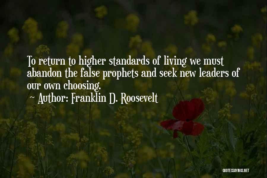 Franklin D. Roosevelt Quotes: To Return To Higher Standards Of Living We Must Abandon The False Prophets And Seek New Leaders Of Our Own