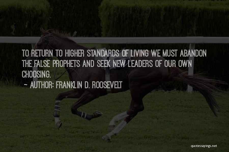 Franklin D. Roosevelt Quotes: To Return To Higher Standards Of Living We Must Abandon The False Prophets And Seek New Leaders Of Our Own