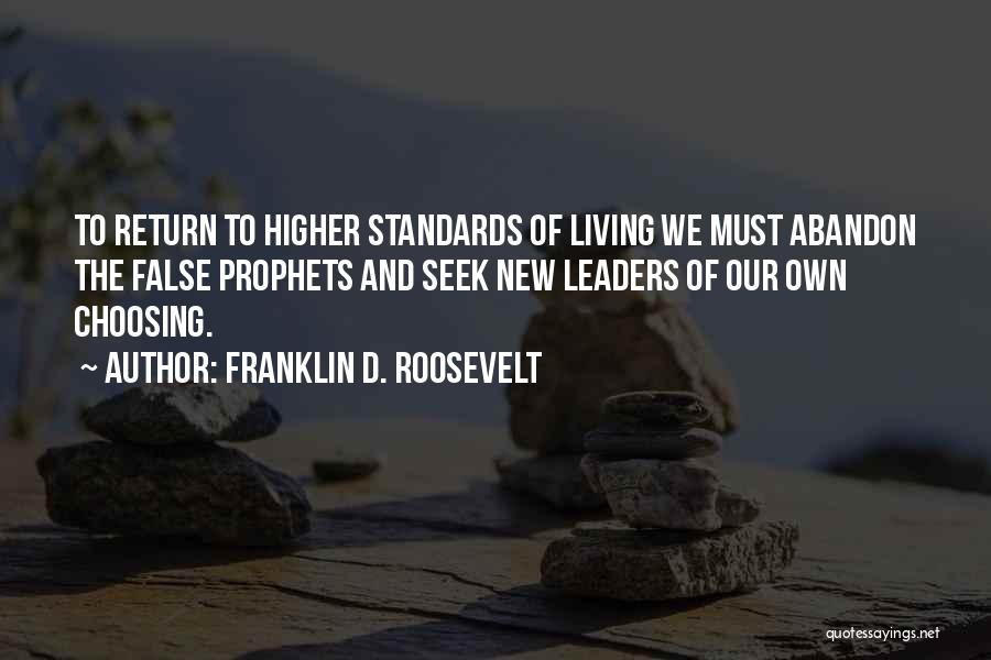 Franklin D. Roosevelt Quotes: To Return To Higher Standards Of Living We Must Abandon The False Prophets And Seek New Leaders Of Our Own