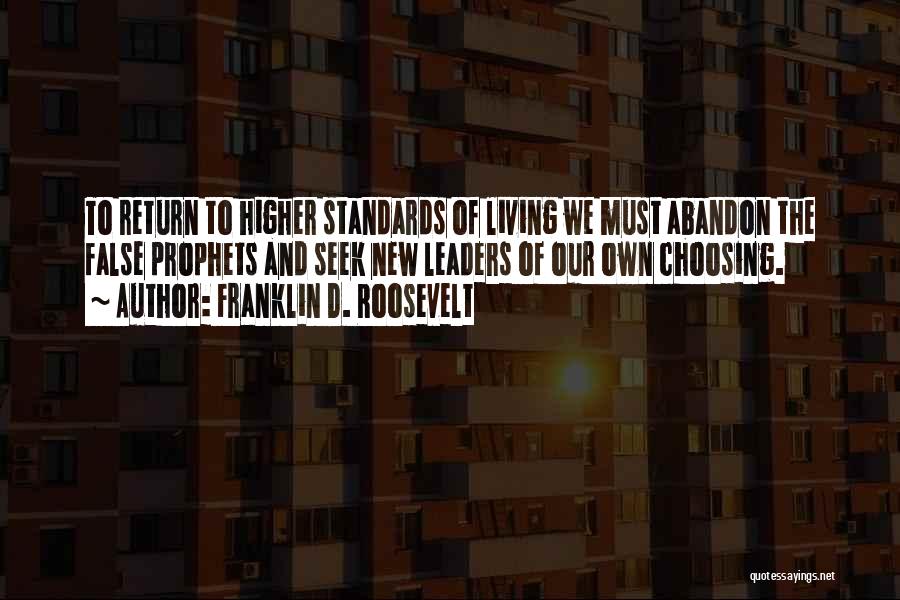 Franklin D. Roosevelt Quotes: To Return To Higher Standards Of Living We Must Abandon The False Prophets And Seek New Leaders Of Our Own