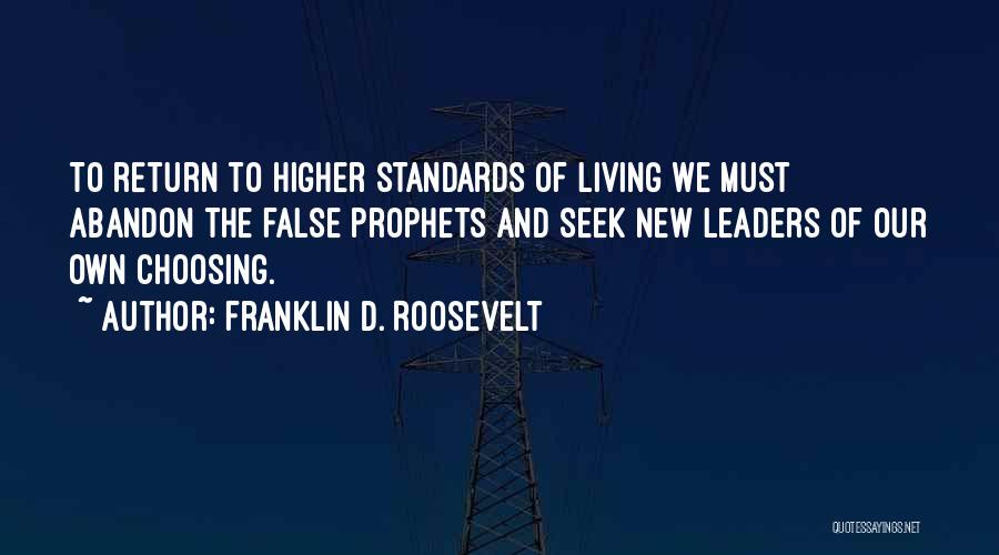 Franklin D. Roosevelt Quotes: To Return To Higher Standards Of Living We Must Abandon The False Prophets And Seek New Leaders Of Our Own