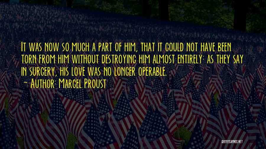 Marcel Proust Quotes: It Was Now So Much A Part Of Him, That It Could Not Have Been Torn From Him Without Destroying