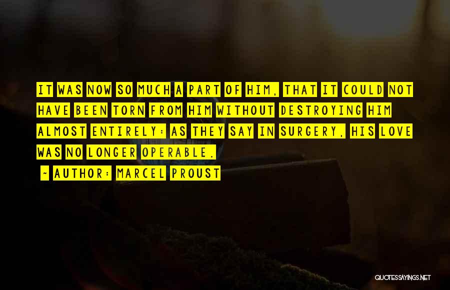 Marcel Proust Quotes: It Was Now So Much A Part Of Him, That It Could Not Have Been Torn From Him Without Destroying