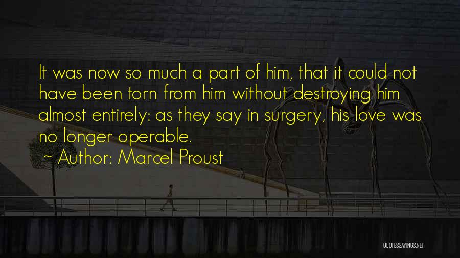Marcel Proust Quotes: It Was Now So Much A Part Of Him, That It Could Not Have Been Torn From Him Without Destroying