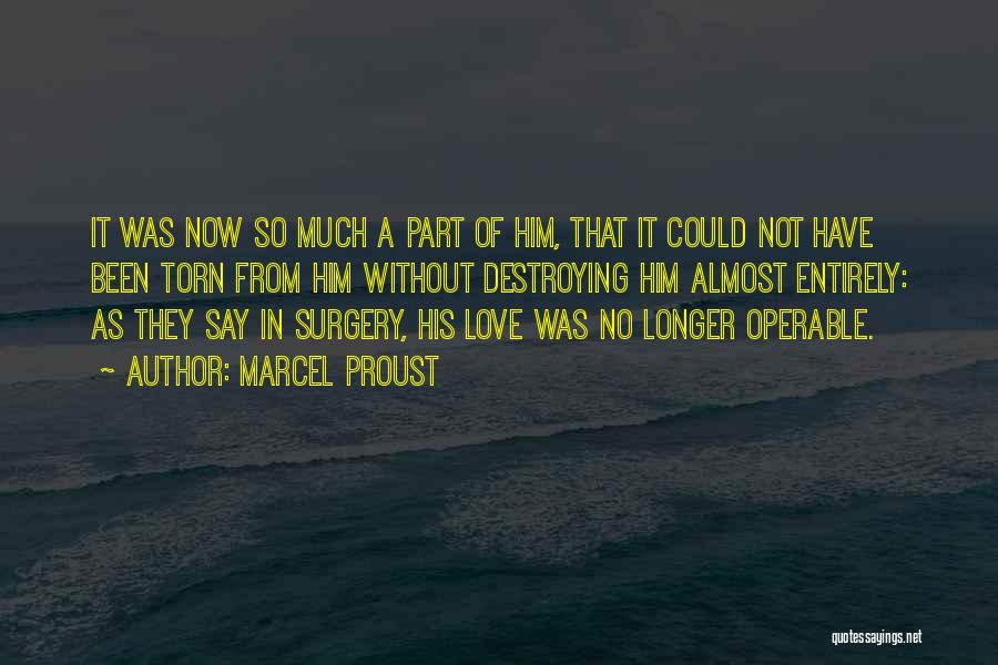 Marcel Proust Quotes: It Was Now So Much A Part Of Him, That It Could Not Have Been Torn From Him Without Destroying
