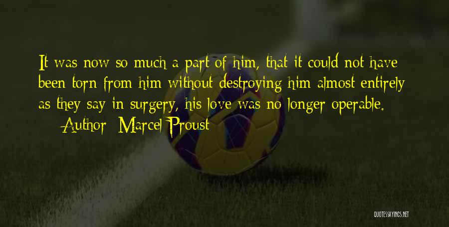 Marcel Proust Quotes: It Was Now So Much A Part Of Him, That It Could Not Have Been Torn From Him Without Destroying