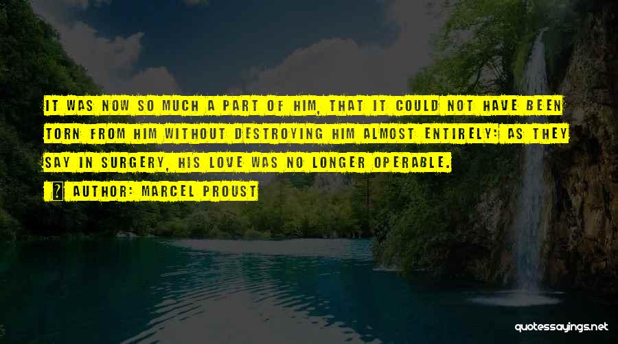 Marcel Proust Quotes: It Was Now So Much A Part Of Him, That It Could Not Have Been Torn From Him Without Destroying