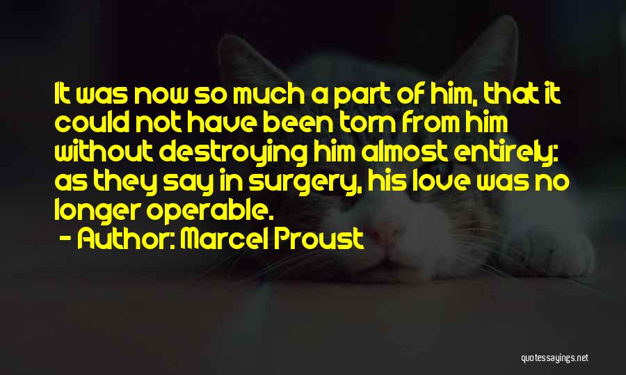 Marcel Proust Quotes: It Was Now So Much A Part Of Him, That It Could Not Have Been Torn From Him Without Destroying