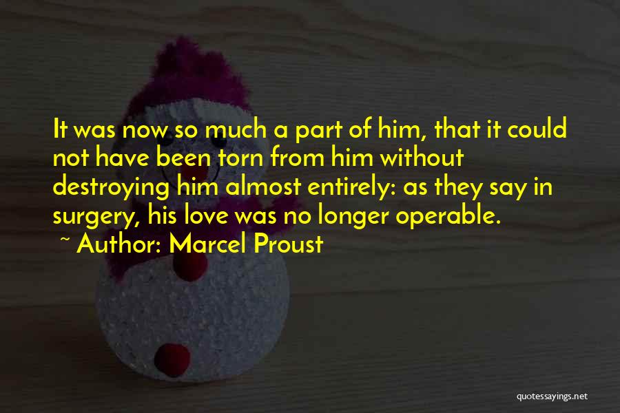 Marcel Proust Quotes: It Was Now So Much A Part Of Him, That It Could Not Have Been Torn From Him Without Destroying