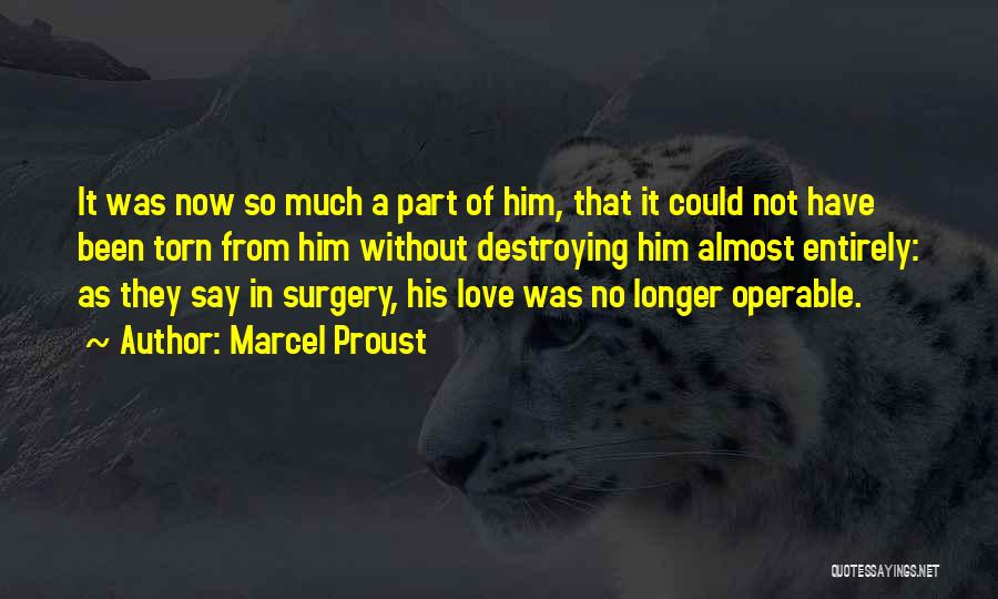 Marcel Proust Quotes: It Was Now So Much A Part Of Him, That It Could Not Have Been Torn From Him Without Destroying