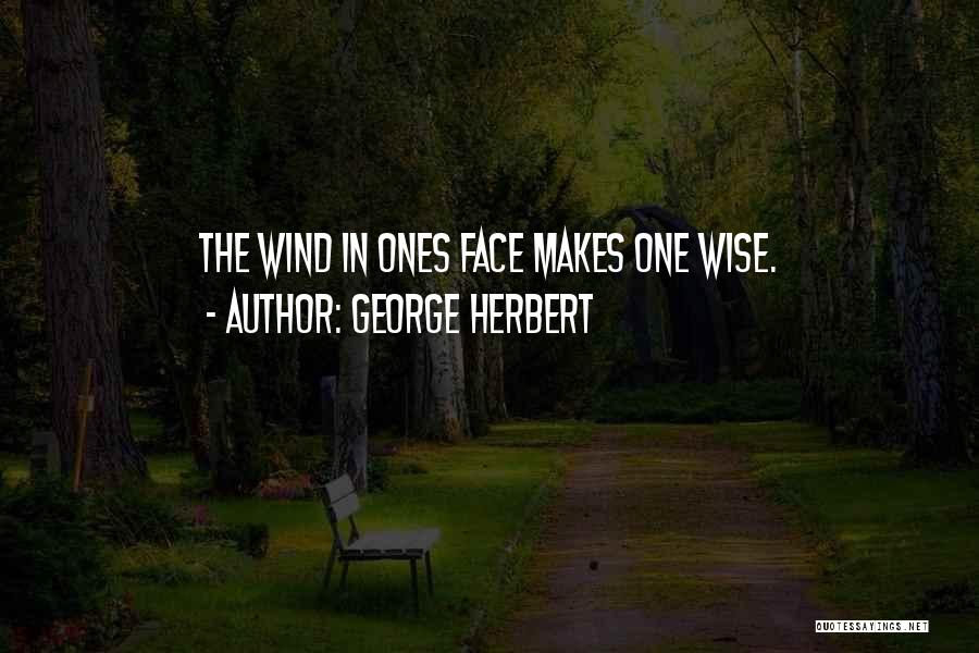 George Herbert Quotes: The Wind In Ones Face Makes One Wise.