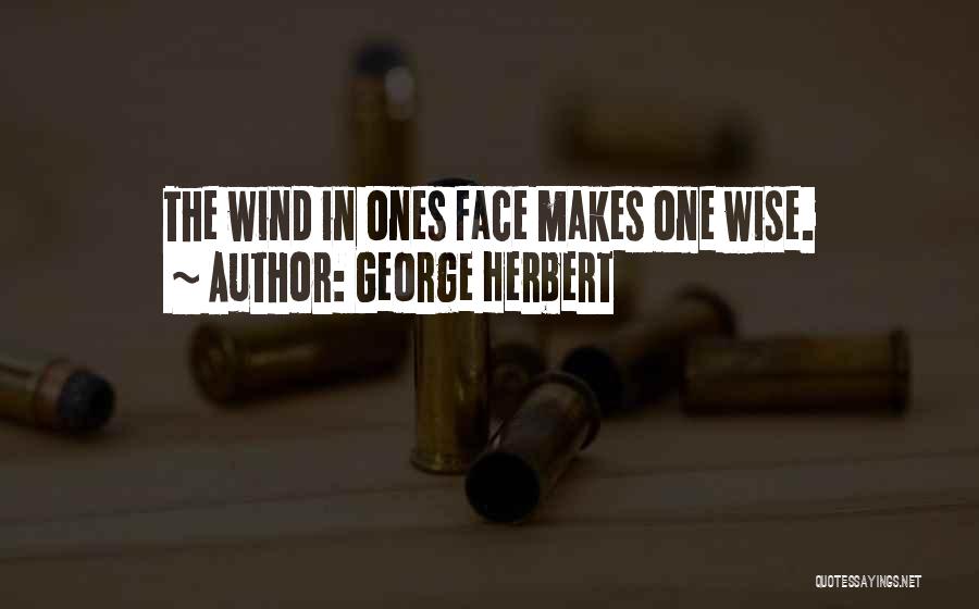 George Herbert Quotes: The Wind In Ones Face Makes One Wise.