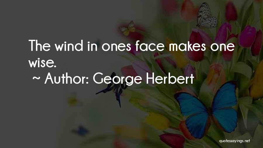 George Herbert Quotes: The Wind In Ones Face Makes One Wise.