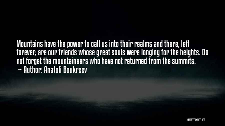 Anatoli Boukreev Quotes: Mountains Have The Power To Call Us Into Their Realms And There, Left Forever, Are Our Friends Whose Great Souls