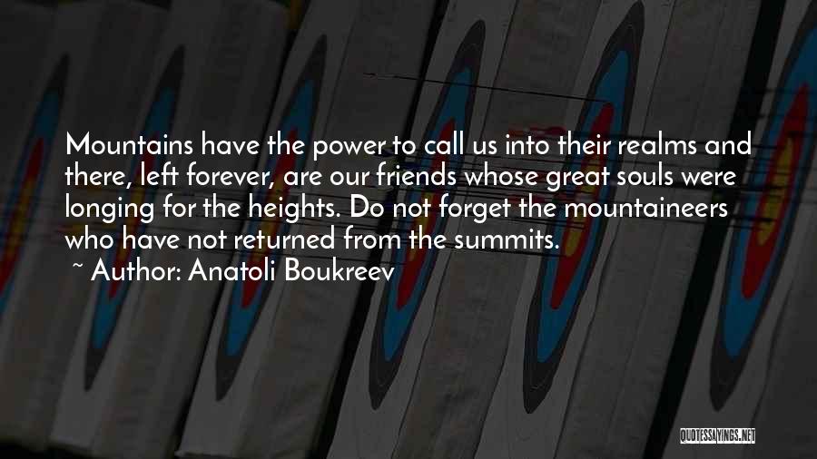 Anatoli Boukreev Quotes: Mountains Have The Power To Call Us Into Their Realms And There, Left Forever, Are Our Friends Whose Great Souls