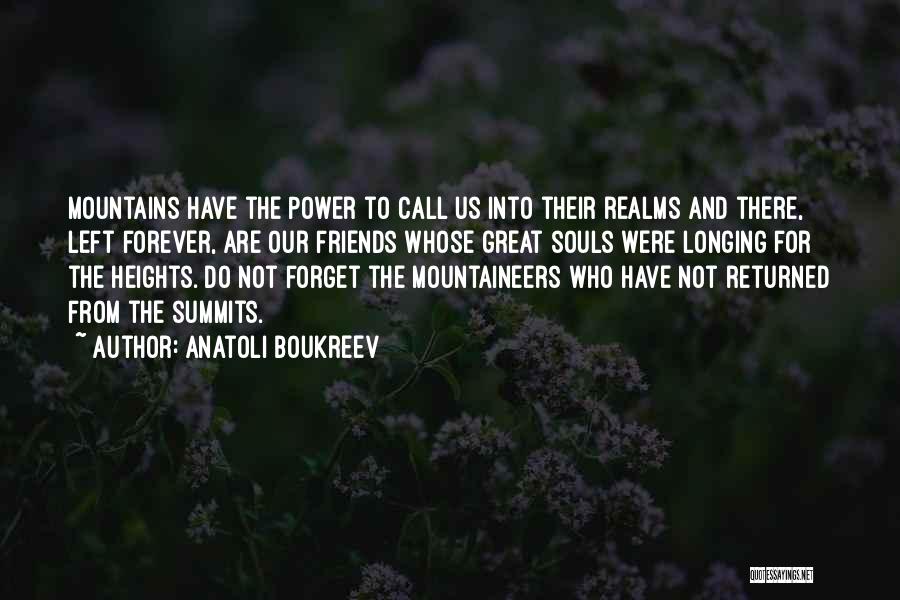 Anatoli Boukreev Quotes: Mountains Have The Power To Call Us Into Their Realms And There, Left Forever, Are Our Friends Whose Great Souls