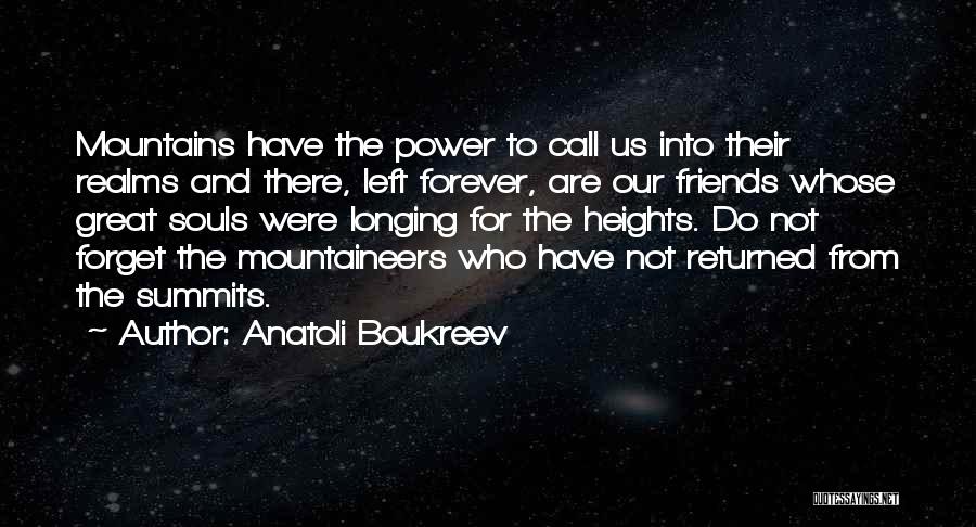 Anatoli Boukreev Quotes: Mountains Have The Power To Call Us Into Their Realms And There, Left Forever, Are Our Friends Whose Great Souls