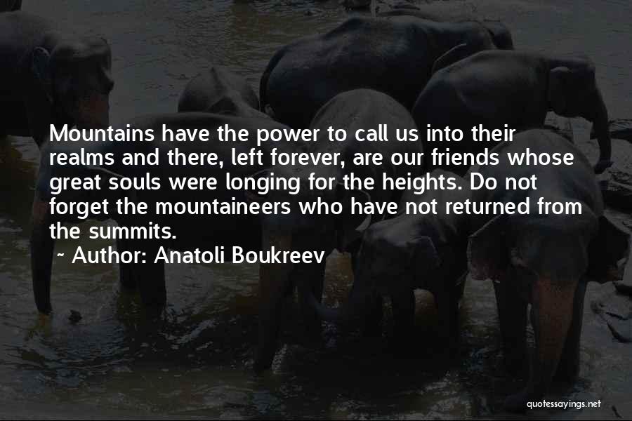 Anatoli Boukreev Quotes: Mountains Have The Power To Call Us Into Their Realms And There, Left Forever, Are Our Friends Whose Great Souls