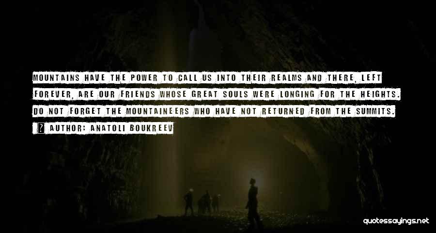 Anatoli Boukreev Quotes: Mountains Have The Power To Call Us Into Their Realms And There, Left Forever, Are Our Friends Whose Great Souls