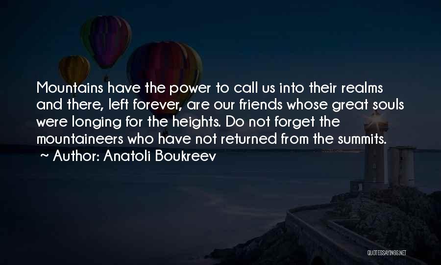 Anatoli Boukreev Quotes: Mountains Have The Power To Call Us Into Their Realms And There, Left Forever, Are Our Friends Whose Great Souls