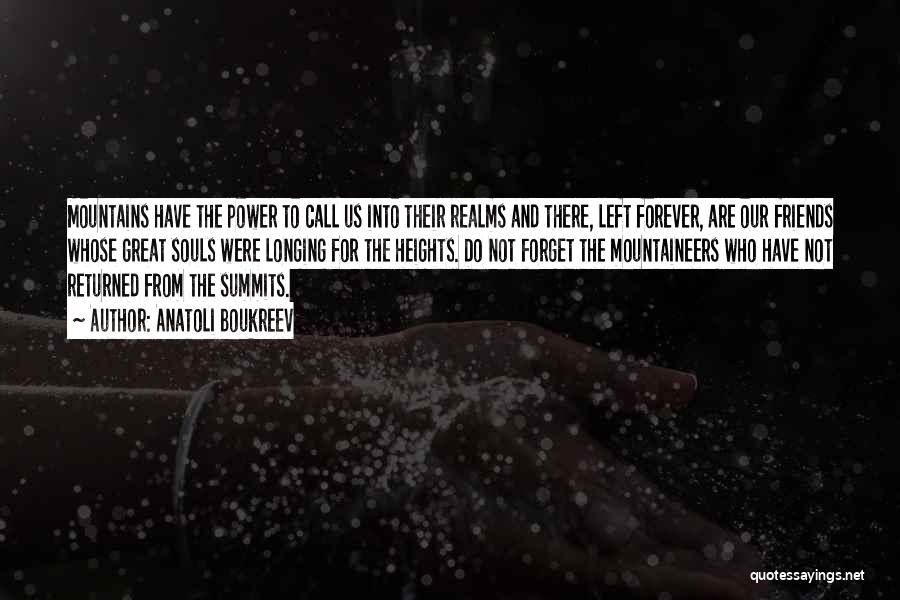 Anatoli Boukreev Quotes: Mountains Have The Power To Call Us Into Their Realms And There, Left Forever, Are Our Friends Whose Great Souls