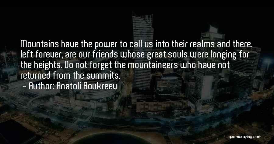 Anatoli Boukreev Quotes: Mountains Have The Power To Call Us Into Their Realms And There, Left Forever, Are Our Friends Whose Great Souls