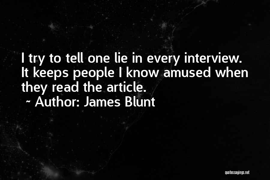 James Blunt Quotes: I Try To Tell One Lie In Every Interview. It Keeps People I Know Amused When They Read The Article.