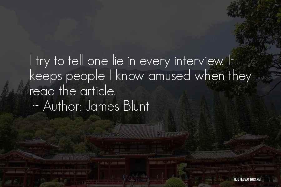 James Blunt Quotes: I Try To Tell One Lie In Every Interview. It Keeps People I Know Amused When They Read The Article.