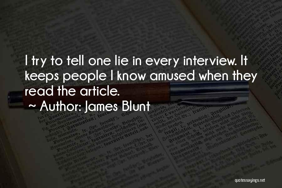 James Blunt Quotes: I Try To Tell One Lie In Every Interview. It Keeps People I Know Amused When They Read The Article.