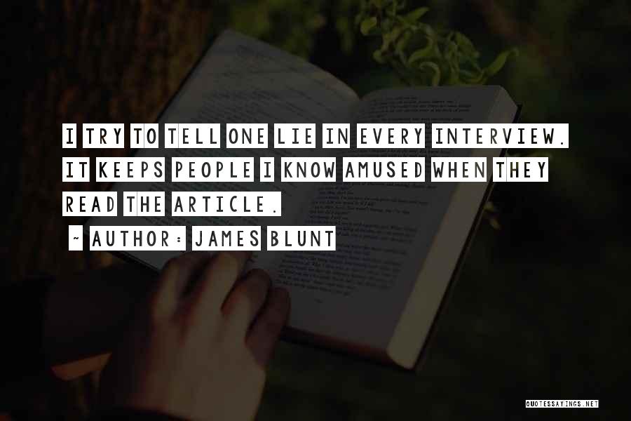 James Blunt Quotes: I Try To Tell One Lie In Every Interview. It Keeps People I Know Amused When They Read The Article.