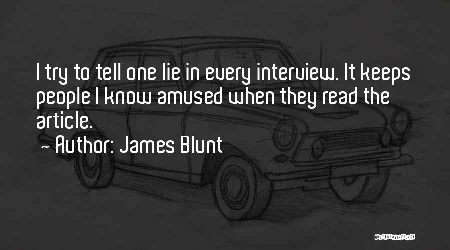 James Blunt Quotes: I Try To Tell One Lie In Every Interview. It Keeps People I Know Amused When They Read The Article.