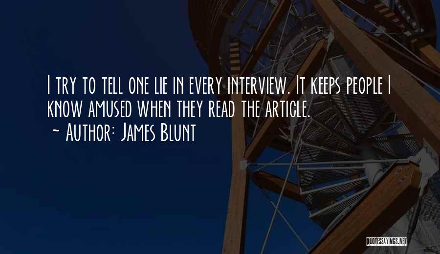 James Blunt Quotes: I Try To Tell One Lie In Every Interview. It Keeps People I Know Amused When They Read The Article.