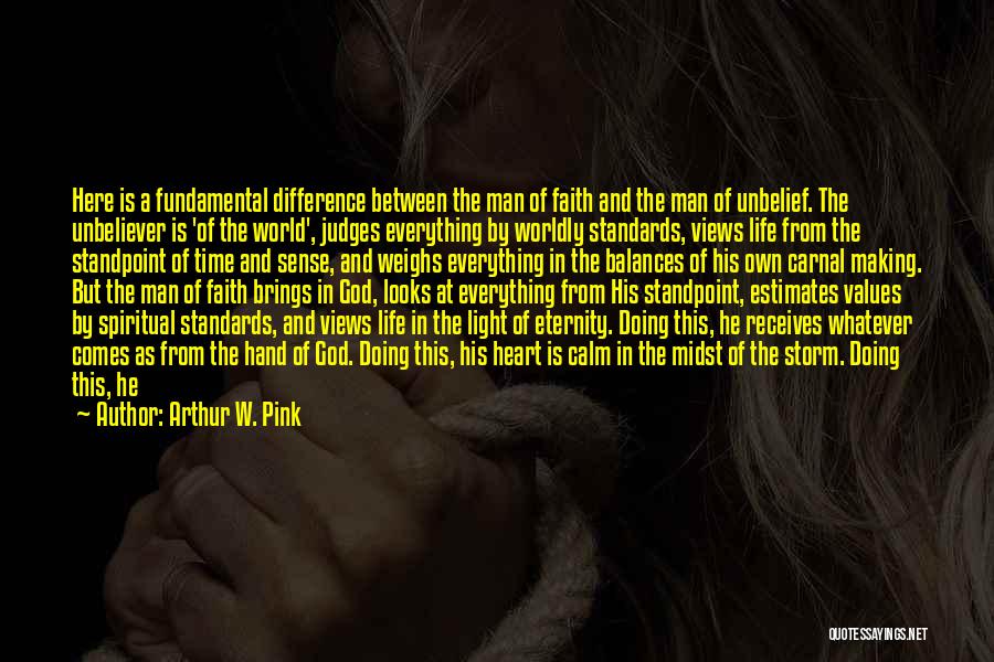 Arthur W. Pink Quotes: Here Is A Fundamental Difference Between The Man Of Faith And The Man Of Unbelief. The Unbeliever Is 'of The