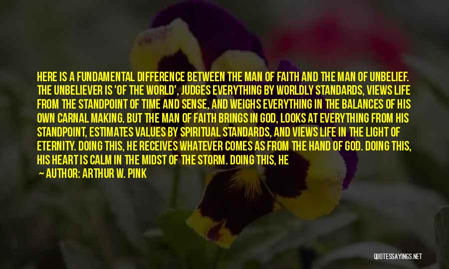 Arthur W. Pink Quotes: Here Is A Fundamental Difference Between The Man Of Faith And The Man Of Unbelief. The Unbeliever Is 'of The