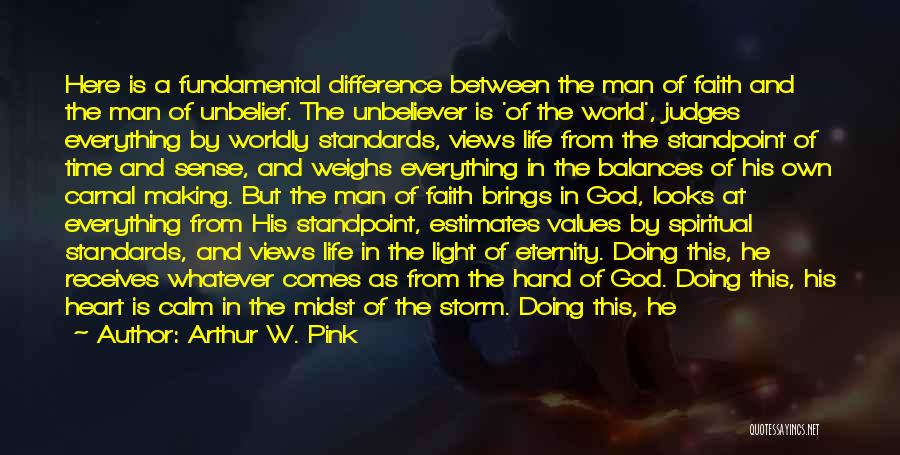 Arthur W. Pink Quotes: Here Is A Fundamental Difference Between The Man Of Faith And The Man Of Unbelief. The Unbeliever Is 'of The