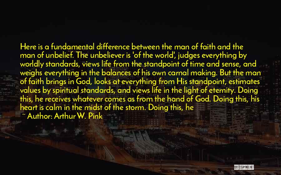 Arthur W. Pink Quotes: Here Is A Fundamental Difference Between The Man Of Faith And The Man Of Unbelief. The Unbeliever Is 'of The