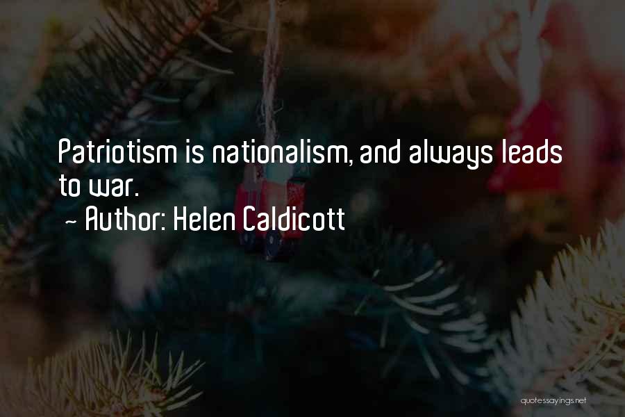 Helen Caldicott Quotes: Patriotism Is Nationalism, And Always Leads To War.