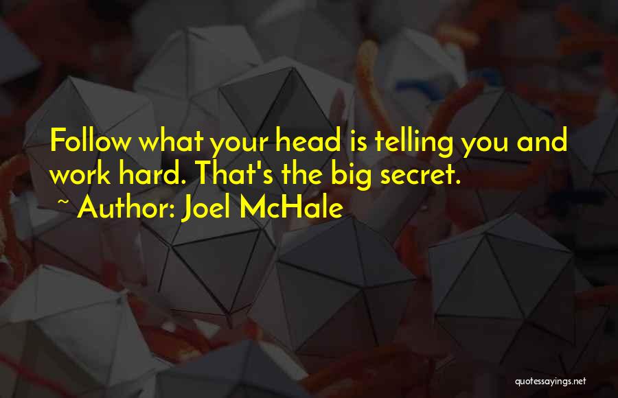 Joel McHale Quotes: Follow What Your Head Is Telling You And Work Hard. That's The Big Secret.
