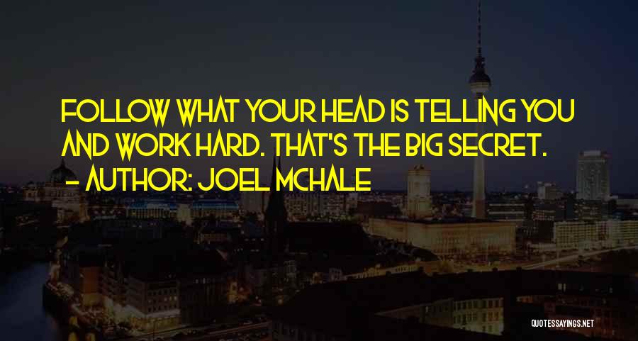 Joel McHale Quotes: Follow What Your Head Is Telling You And Work Hard. That's The Big Secret.