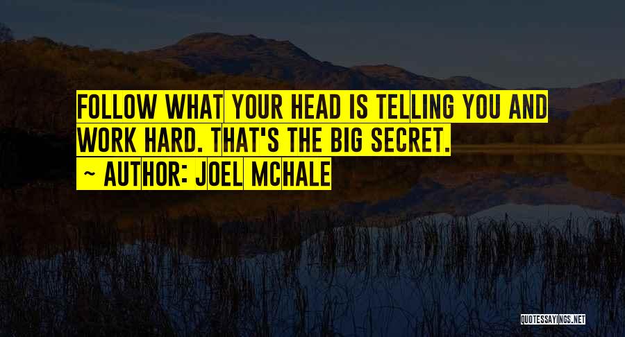 Joel McHale Quotes: Follow What Your Head Is Telling You And Work Hard. That's The Big Secret.