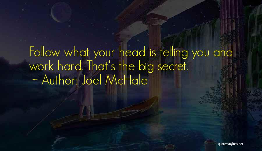 Joel McHale Quotes: Follow What Your Head Is Telling You And Work Hard. That's The Big Secret.