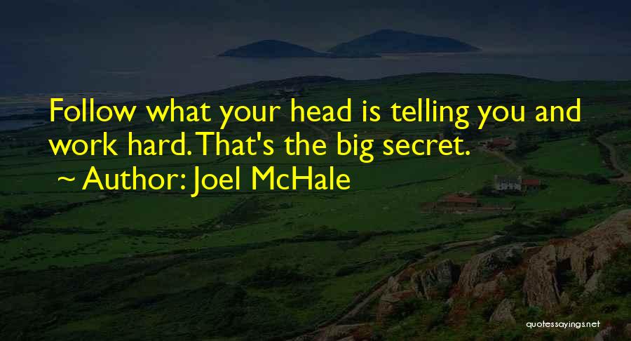 Joel McHale Quotes: Follow What Your Head Is Telling You And Work Hard. That's The Big Secret.